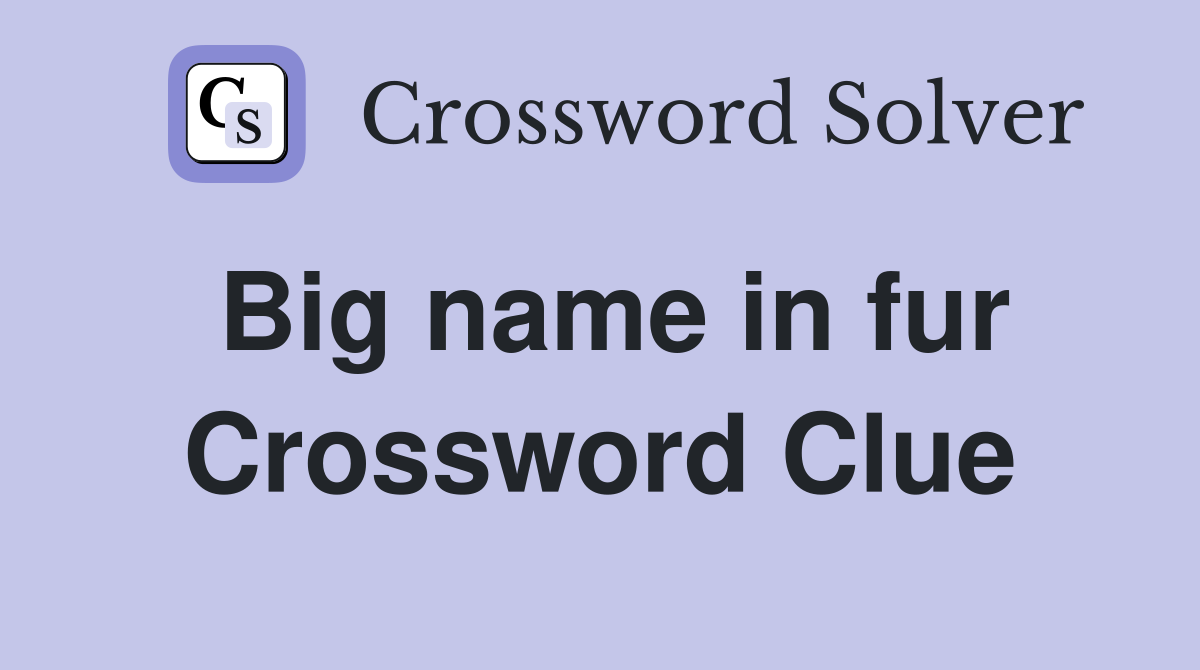 Big name in fur Crossword Clue Answers Crossword Solver